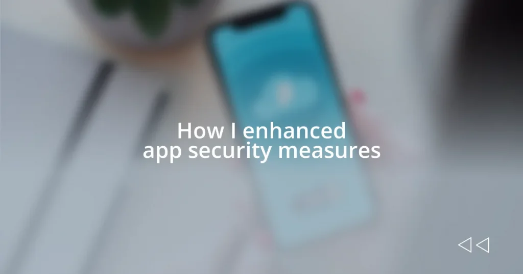 How I enhanced app security measures