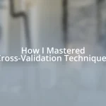 How I Mastered Cross-Validation Techniques