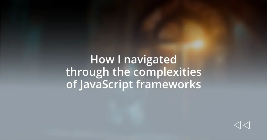 How I navigated through the complexities of JavaScript frameworks