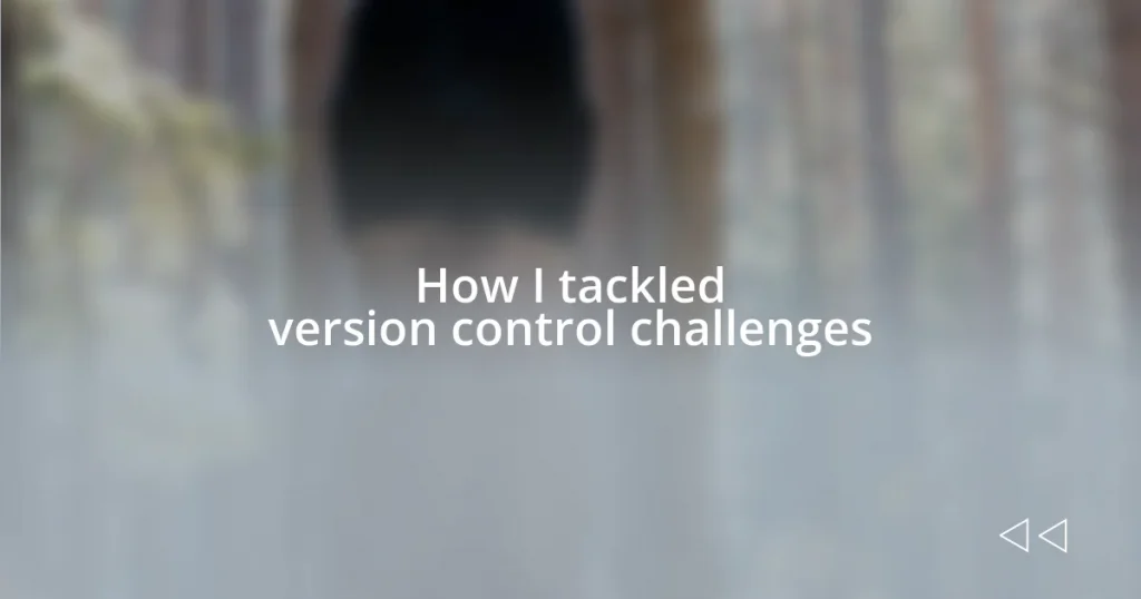 How I tackled version control challenges
