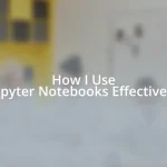 How I Use Jupyter Notebooks Effectively
