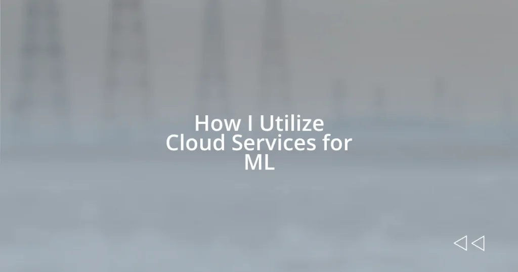 How I Utilize Cloud Services for ML