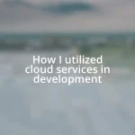How I utilized cloud services in development
