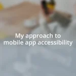 My approach to mobile app accessibility