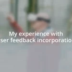 My experience with user feedback incorporation