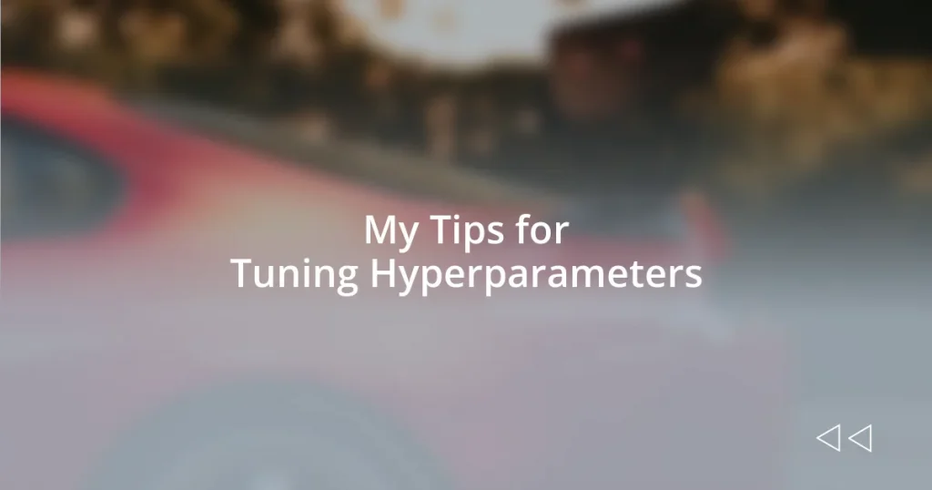 My Tips for Tuning Hyperparameters