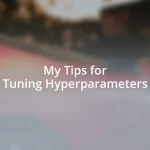 My Tips for Tuning Hyperparameters