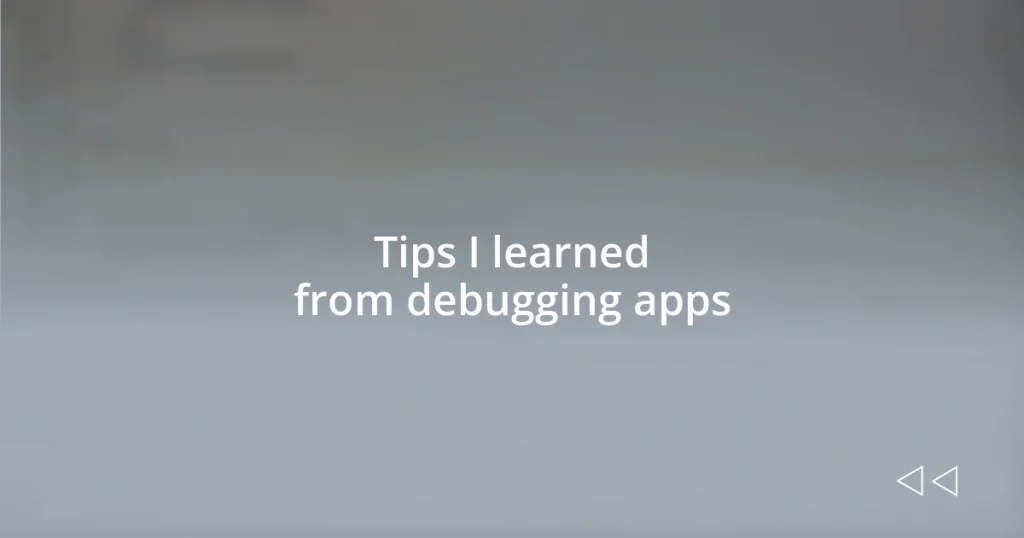Tips I learned from debugging apps