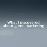 What I discovered about game marketing