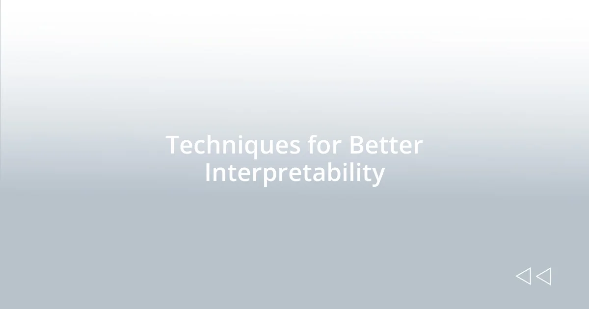 Techniques for Better Interpretability