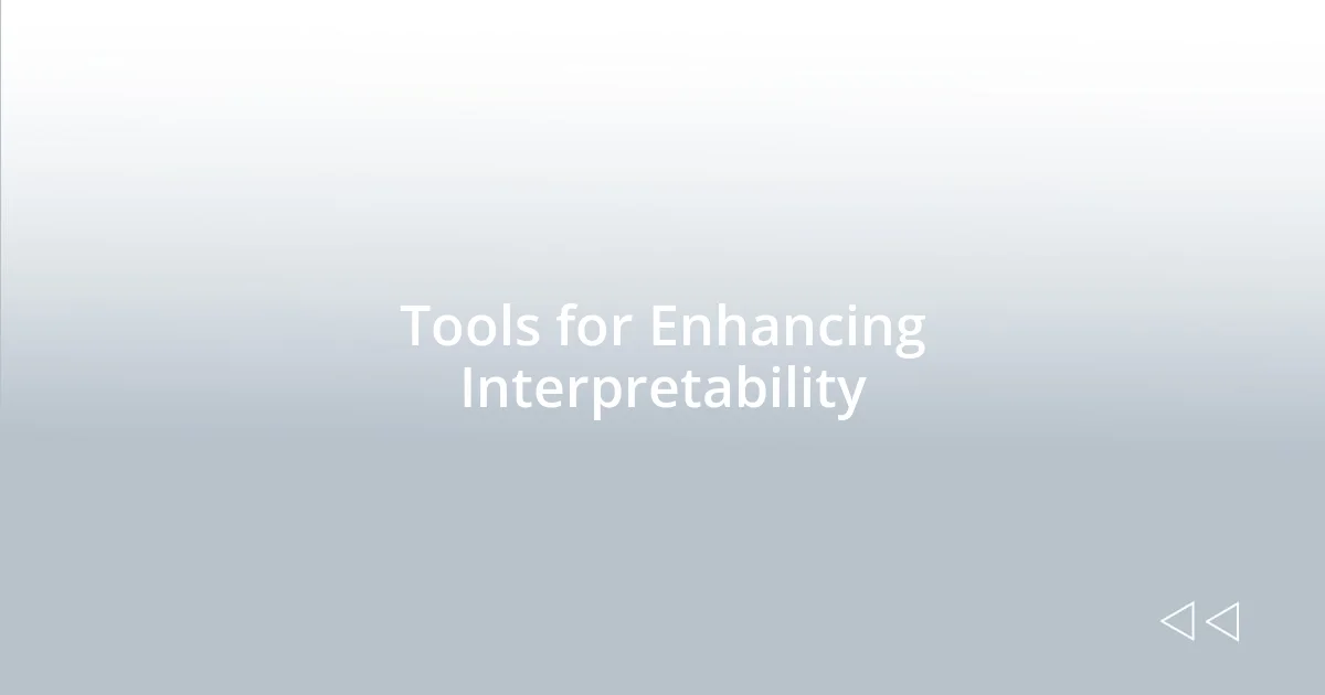 Tools for Enhancing Interpretability