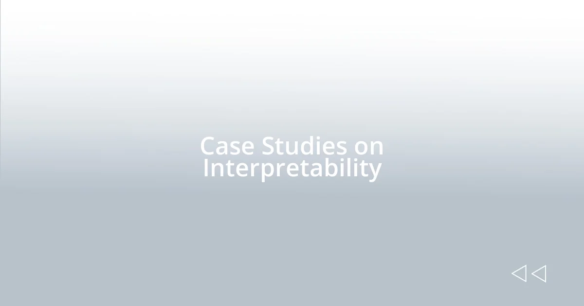 Case Studies on Interpretability