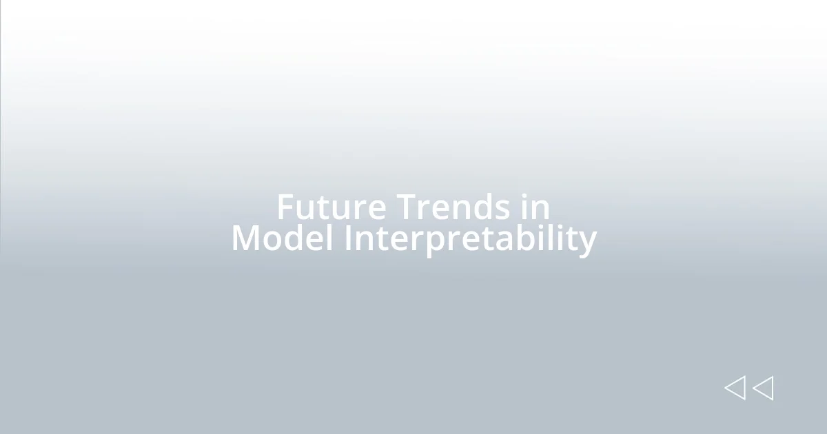 Future Trends in Model Interpretability