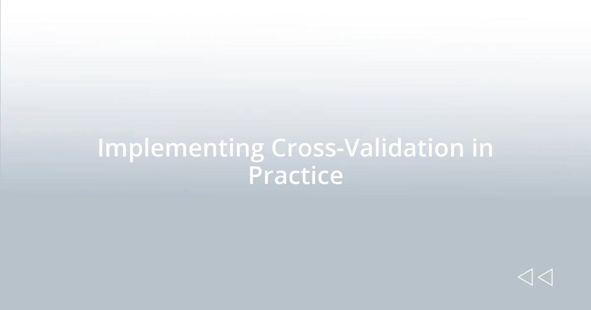 Implementing Cross-Validation in Practice