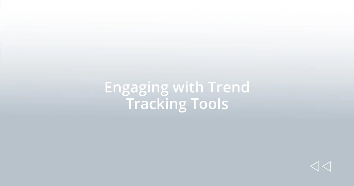Engaging with Trend Tracking Tools