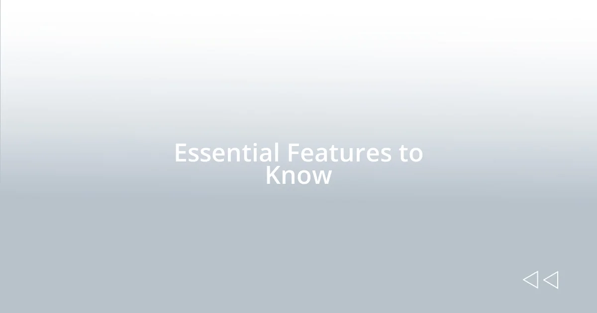 Essential Features to Know