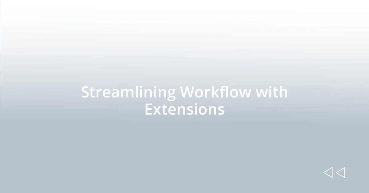 Streamlining Workflow with Extensions
