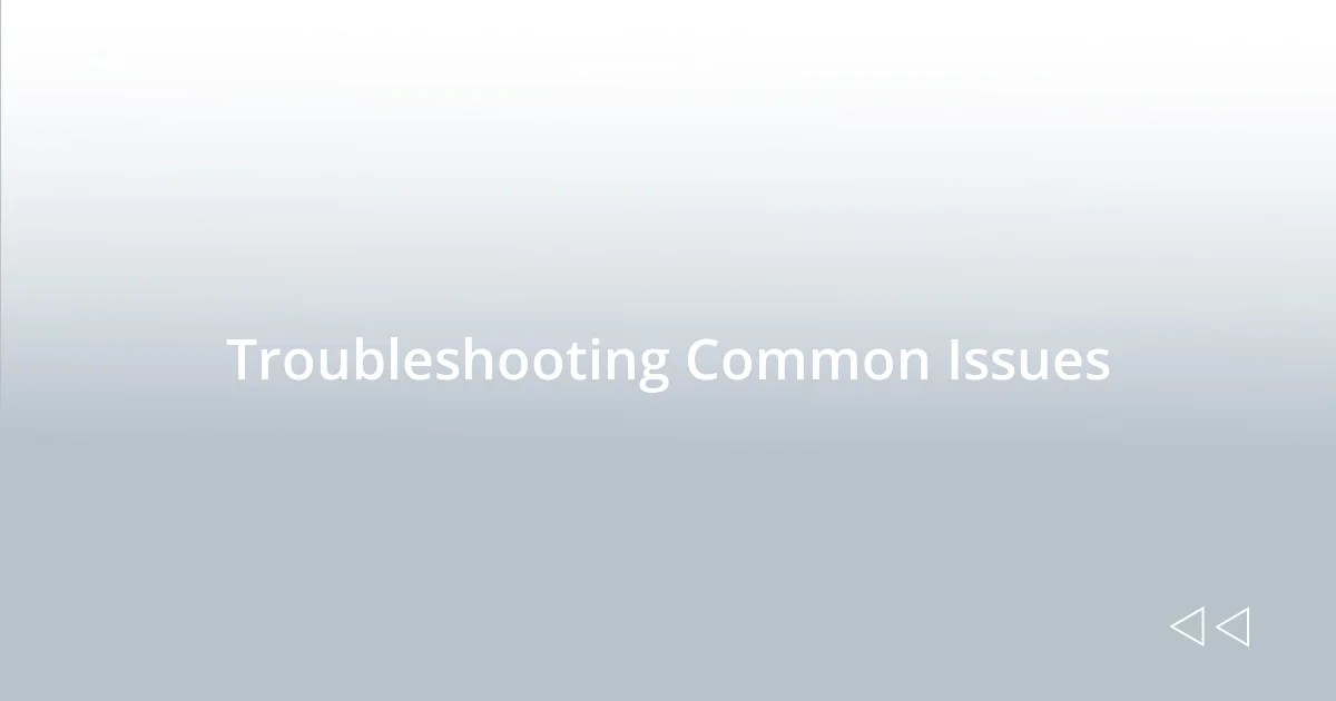 Troubleshooting Common Issues