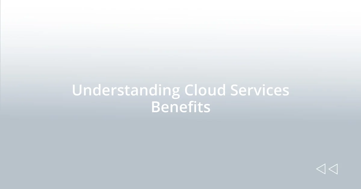 Understanding Cloud Services Benefits