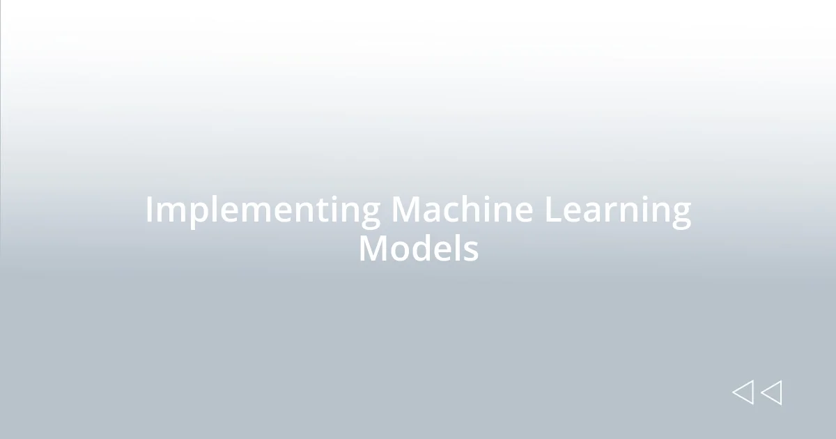 Implementing Machine Learning Models