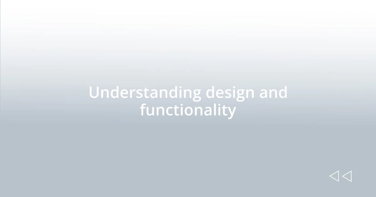 Understanding design and functionality
