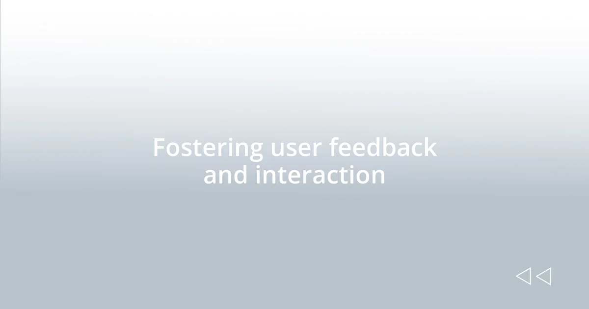 Fostering user feedback and interaction