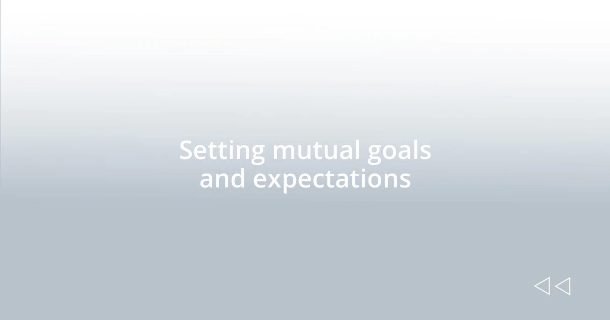 Setting mutual goals and expectations