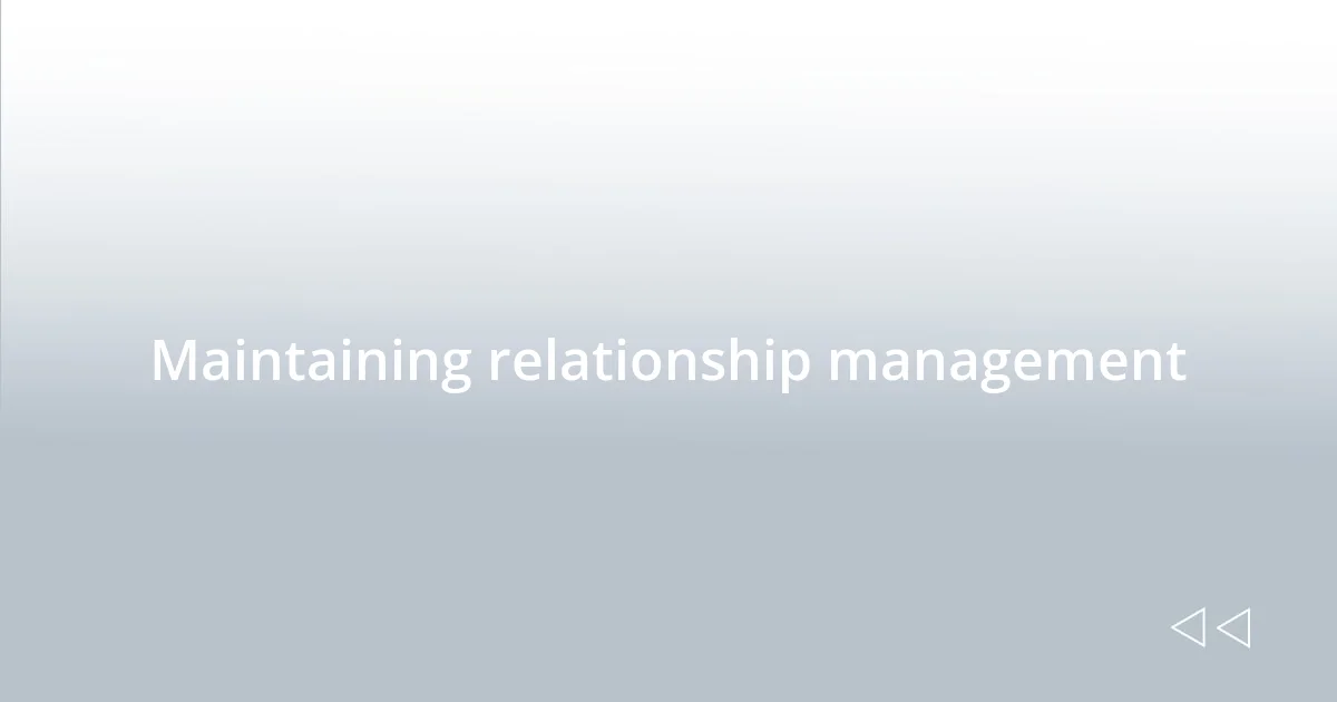 Maintaining relationship management