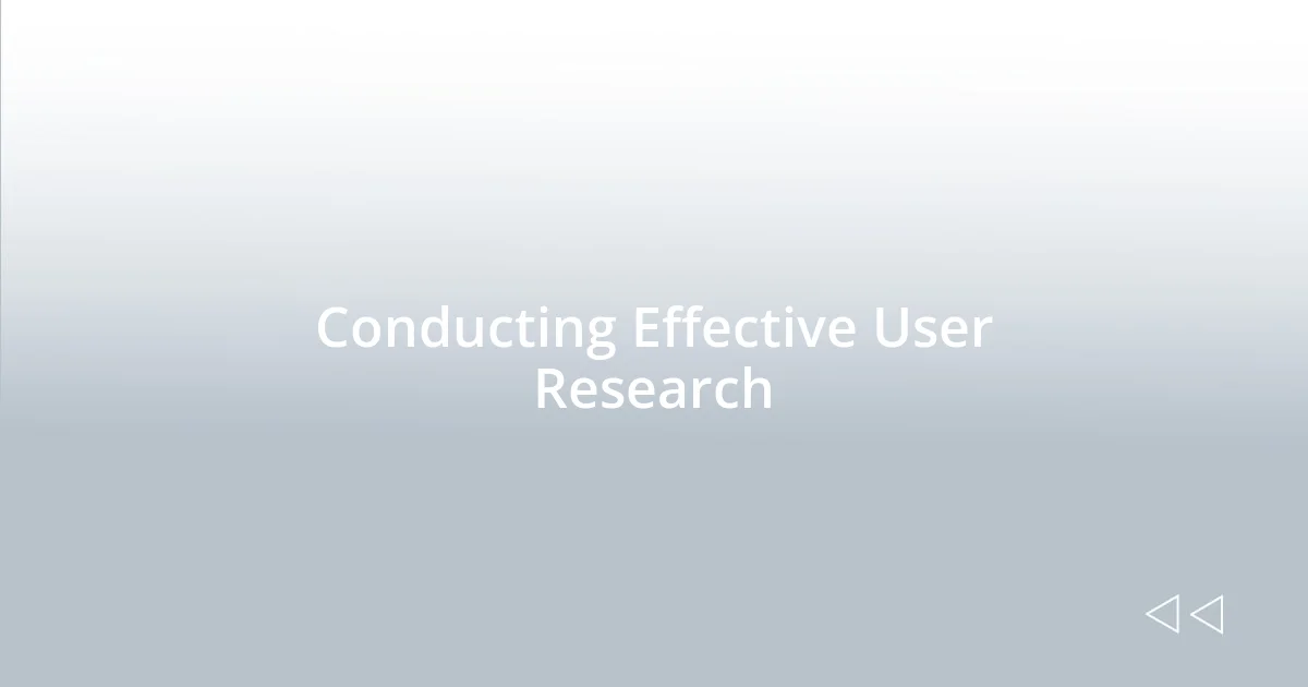 Conducting Effective User Research