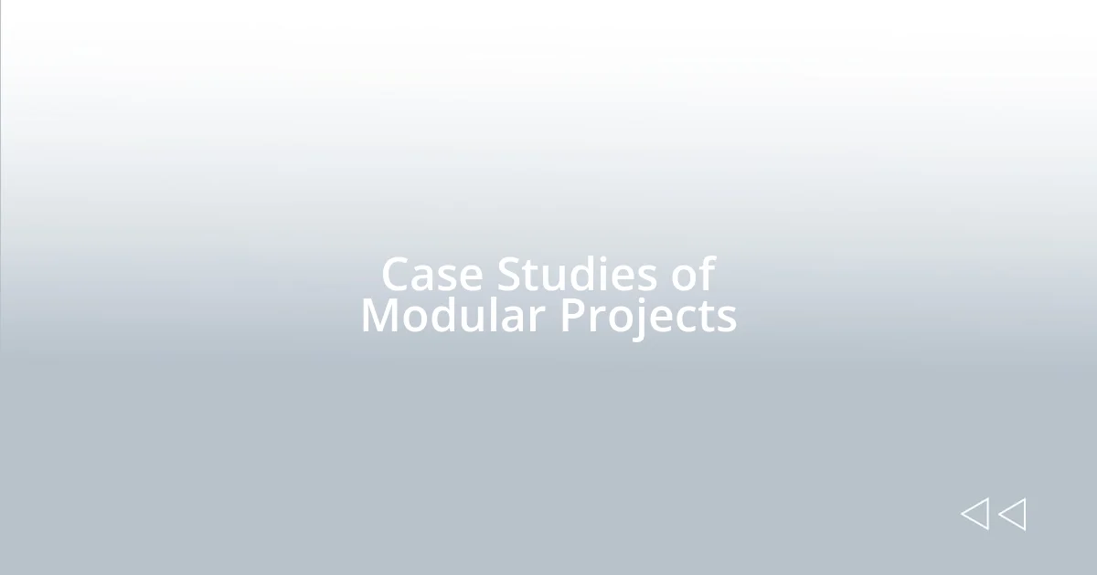 Case Studies of Modular Projects
