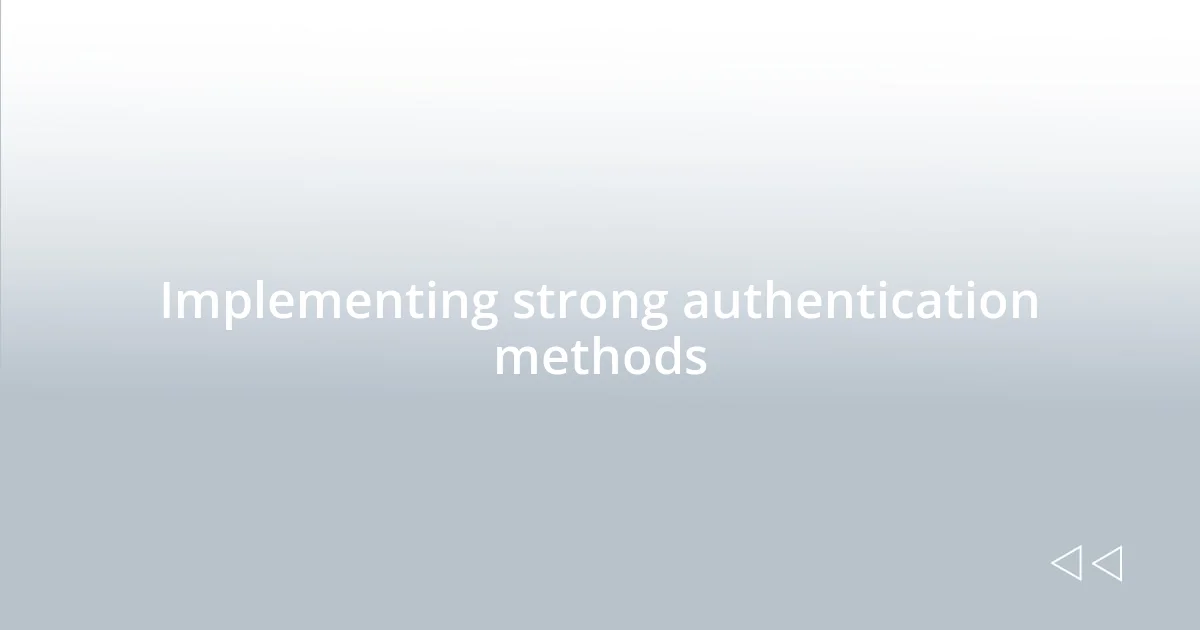 Implementing strong authentication methods