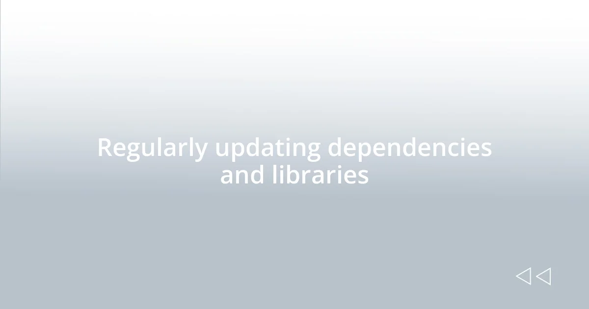 Regularly updating dependencies and libraries