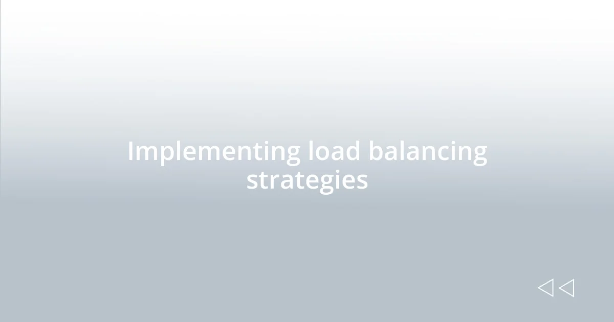 Implementing load balancing strategies