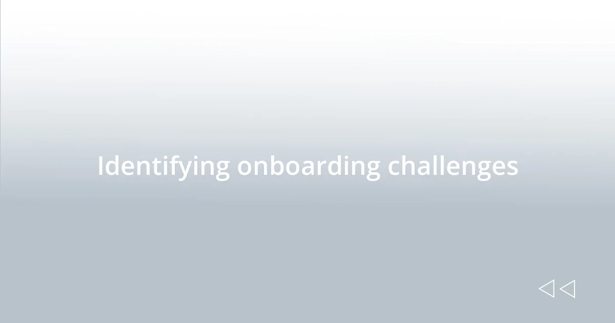Identifying onboarding challenges