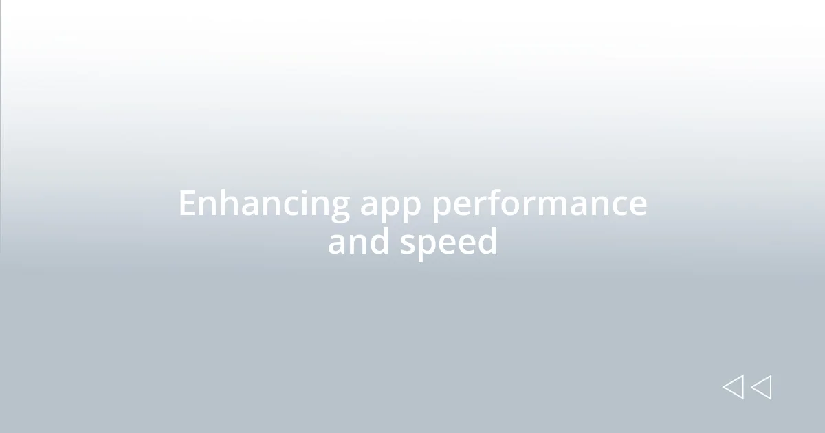 Enhancing app performance and speed