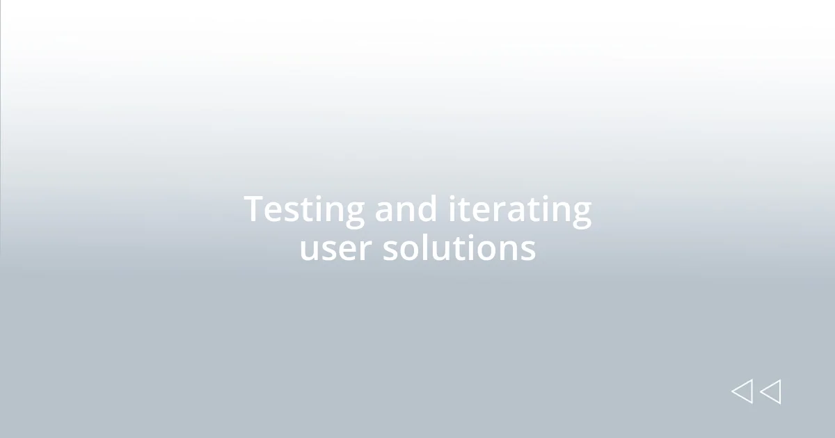 Testing and iterating user solutions