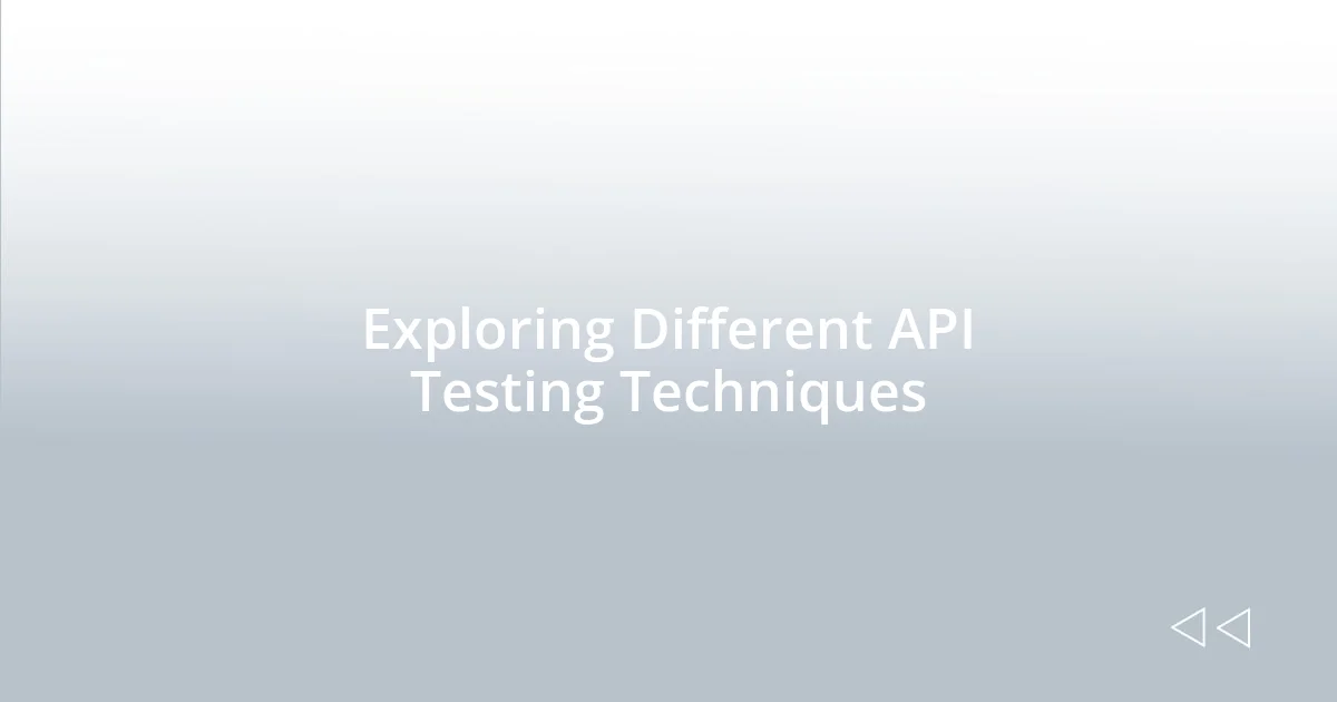Exploring Different API Testing Techniques