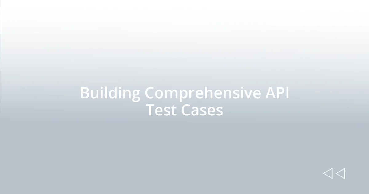 Building Comprehensive API Test Cases
