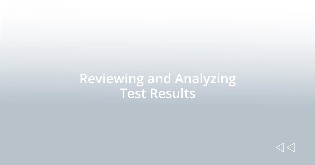 Reviewing and Analyzing Test Results