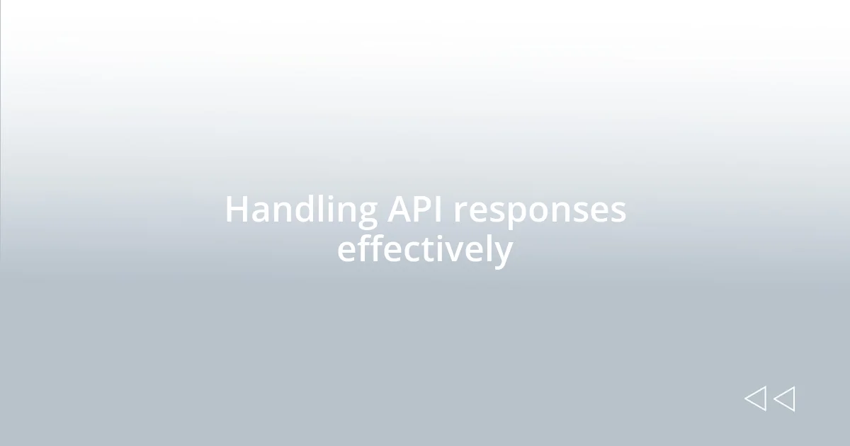 Handling API responses effectively