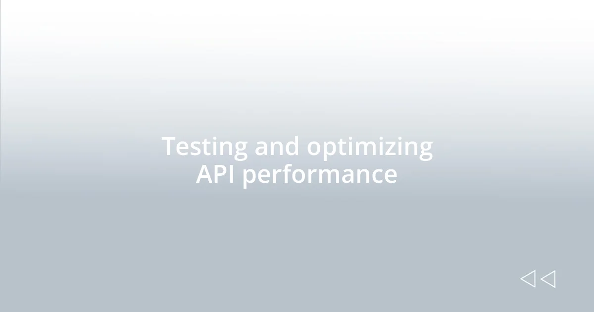 Testing and optimizing API performance