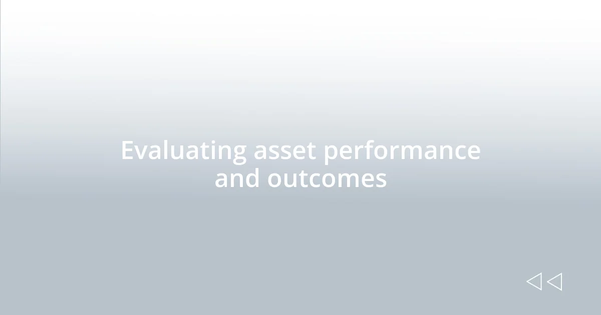 Evaluating asset performance and outcomes