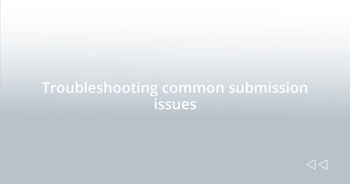 Troubleshooting common submission issues