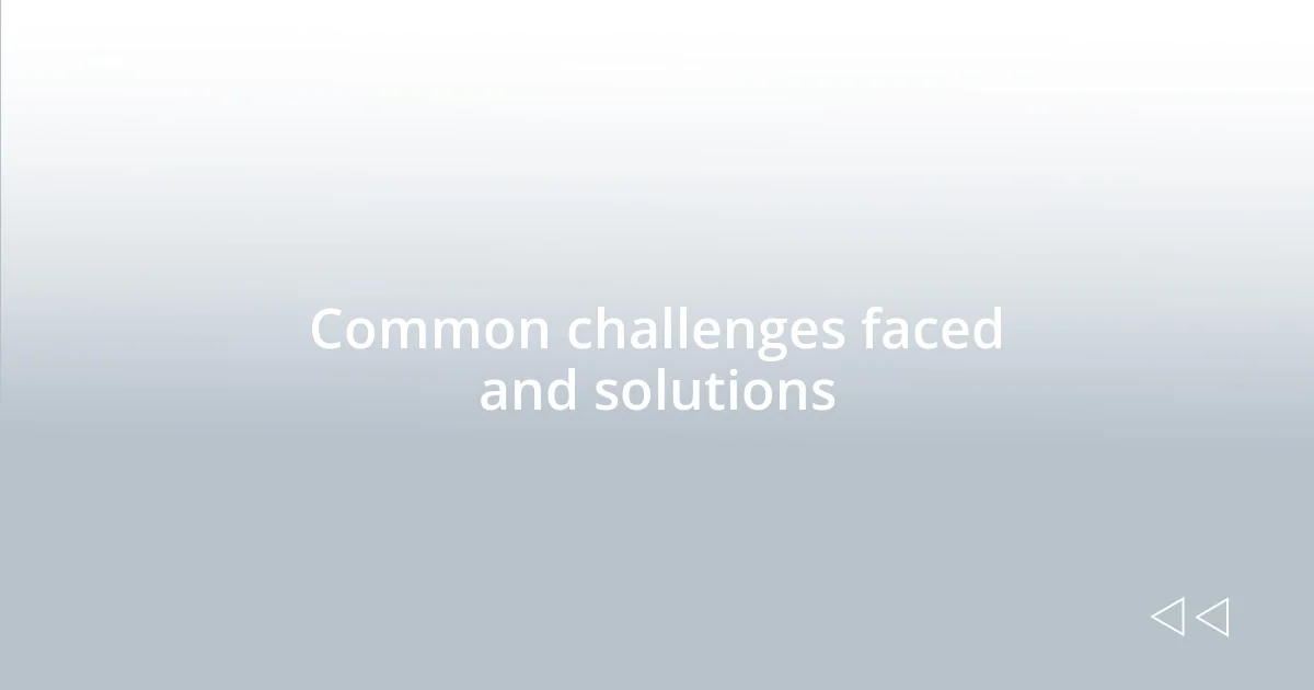 Common challenges faced and solutions