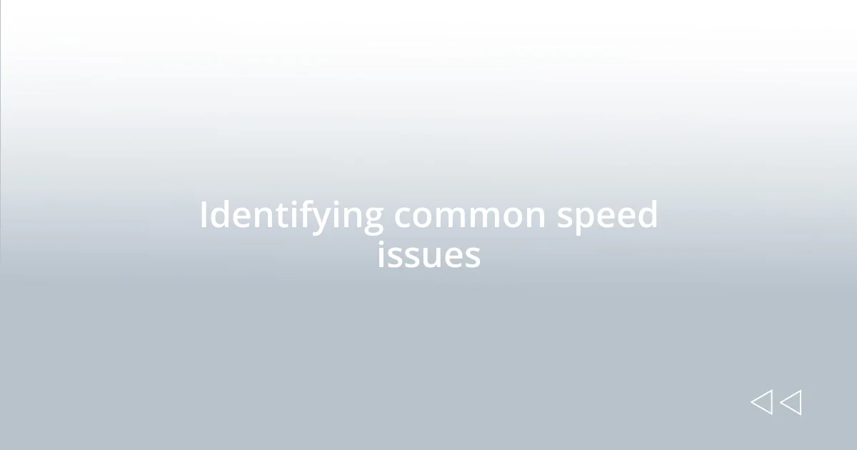 Identifying common speed issues