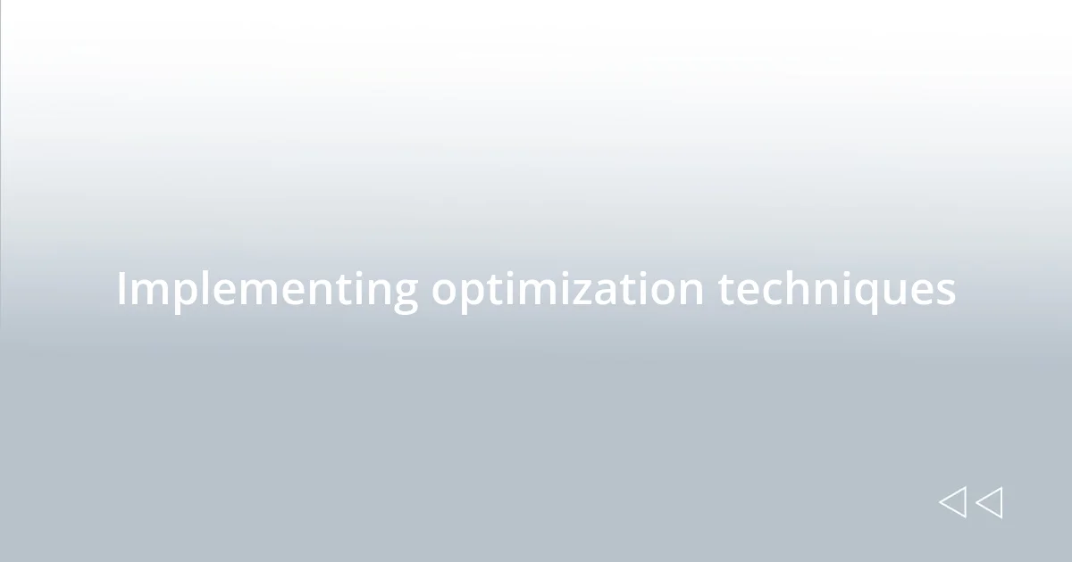 Implementing optimization techniques