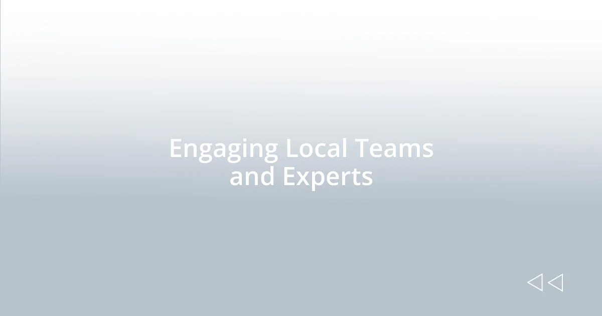 Engaging Local Teams and Experts