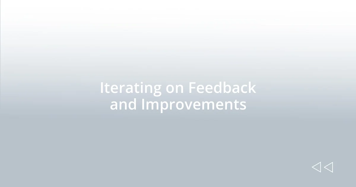 Iterating on Feedback and Improvements