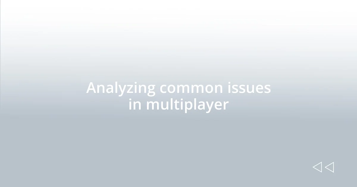 Analyzing common issues in multiplayer