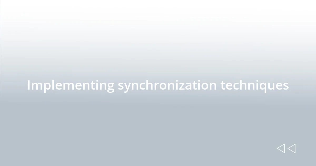 Implementing synchronization techniques